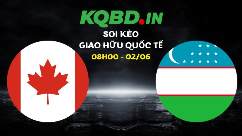 Nhận định Canada vs Uzbekistan ngày 02/06/2026 | Giao hữu quốc tế