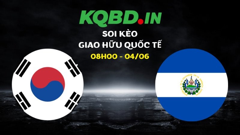 Nhận định Hàn Quốc vs El Salvador ngày 04/06/2026 | Giao hữu quốc tế