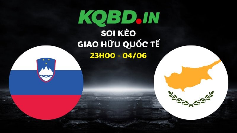 Nhận định Slovenia vs Cyprus ngày 04/06/2026 | Giao hữu quốc tế