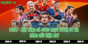 Febet - Nền Tảng Cá Cược Trực Tuyến Uy Tín Hàng Đầu Hiện Nay